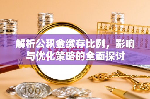 汨罗解析公积金缴存比例，影响与优化策略的全面探讨
