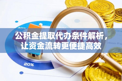 汨罗公积金提取代办条件解析，让资金流转更便捷高效