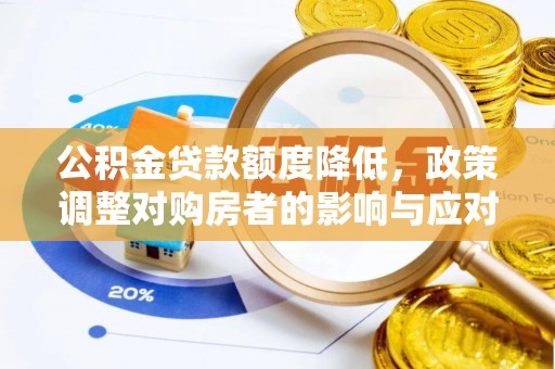 汨罗公积金贷款额度降低，政策调整对购房者的影响与应对策略