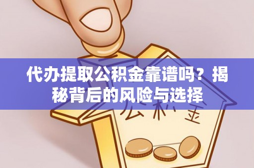 汨罗代办提取公积金靠谱吗？揭秘背后的风险与选择