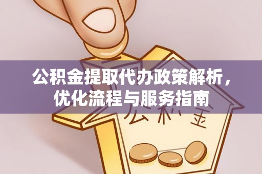 汨罗公积金提取代办政策解析，优化流程与服务指南
