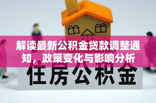 汨罗解读最新公积金贷款调整通知，政策变化与影响分析
