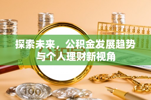 汨罗探索未来，公积金发展趋势与个人理财新视角