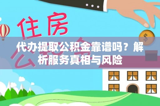 汨罗代办提取公积金靠谱吗？解析服务真相与风险