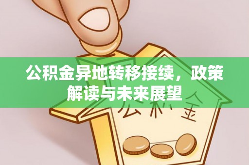 汨罗公积金异地转移接续，政策解读与未来展望
