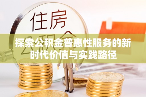 汨罗探索公积金普惠性服务的新时代价值与实践路径