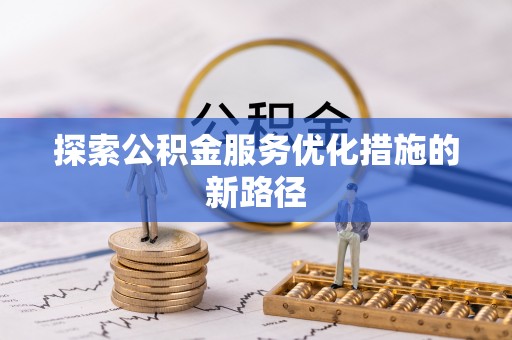 汨罗探索公积金服务优化措施的新路径