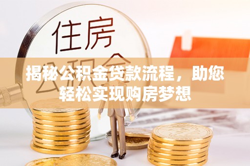 汨罗揭秘公积金贷款流程，助您轻松实现购房梦想