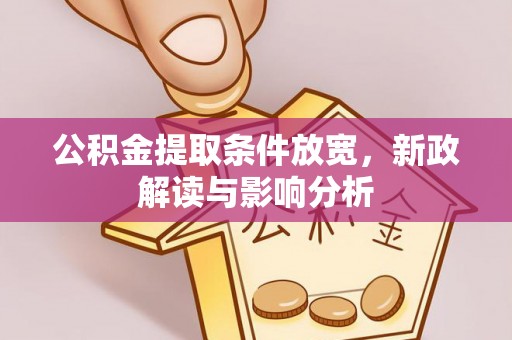 汨罗公积金提取条件放宽，新政解读与影响分析