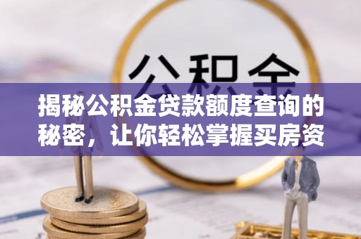 汨罗揭秘公积金贷款额度查询的秘密，让你轻松掌握买房资金规划