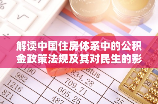 汨罗解读中国住房体系中的公积金政策法规及其对民生的影响