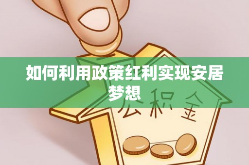 汨罗如何利用政策红利实现安居梦想
