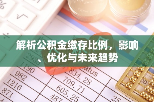 汨罗解析公积金缴存比例，影响、优化与未来趋势