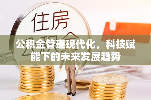 汨罗公积金管理现代化，科技赋能下的未来发展趋势