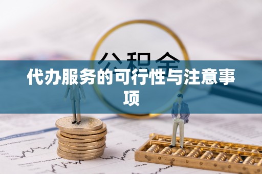 汨罗代办服务的可行性与注意事项