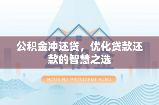 汨罗公积金冲还贷，优化贷款还款的智慧之选