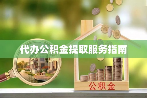 汨罗代办公积金提取服务指南
