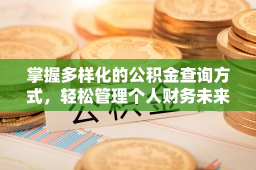 汨罗掌握多样化的公积金查询方式，轻松管理个人财务未来