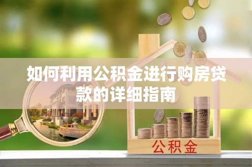 汨罗如何利用公积金进行购房贷款的详细指南