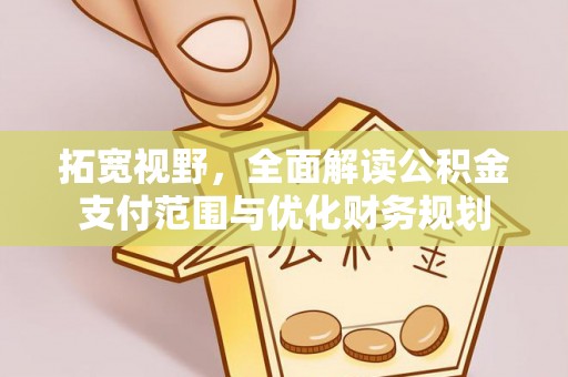 汨罗拓宽视野，全面解读公积金支付范围与优化财务规划