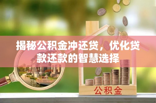 汨罗揭秘公积金冲还贷，优化贷款还款的智慧选择
