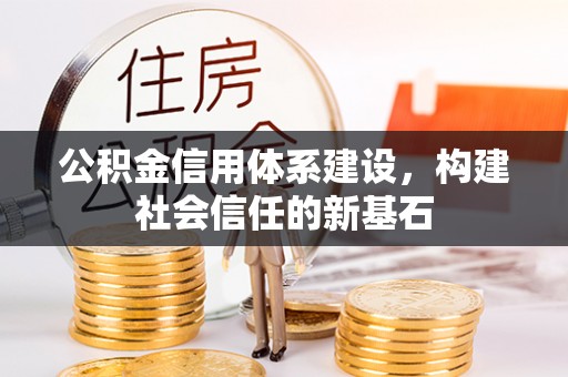 汨罗公积金信用体系建设，构建社会信任的新基石