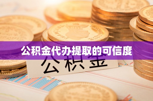 汨罗公积金代办提取的可信度