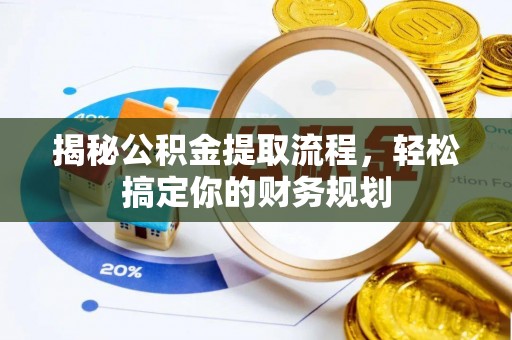 汨罗揭秘公积金提取流程，轻松搞定你的财务规划