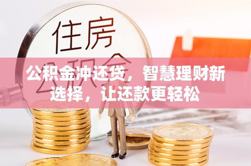汨罗公积金冲还贷，智慧理财新选择，让还款更轻松