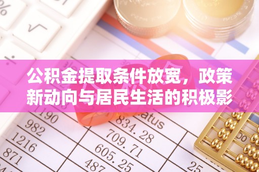 汨罗公积金提取条件放宽，政策新动向与居民生活的积极影响