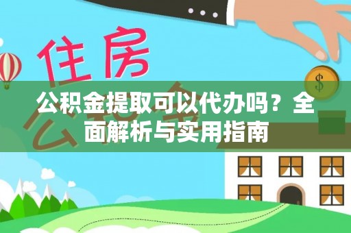 汨罗公积金提取可以代办吗？全面解析与实用指南