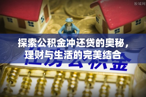 汨罗探索公积金冲还贷的奥秘，理财与生活的完美结合