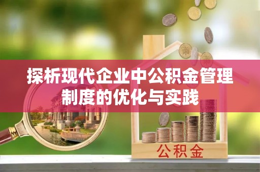 汨罗探析现代企业中公积金管理制度的优化与实践